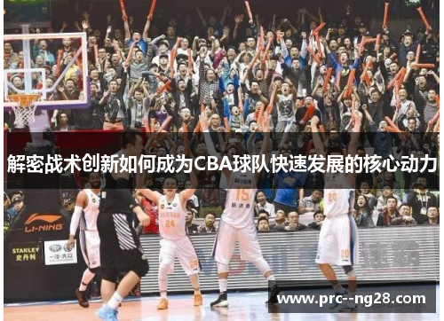 解密战术创新如何成为CBA球队快速发展的核心动力