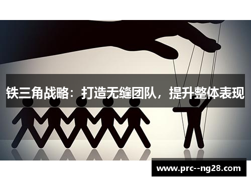 铁三角战略：打造无缝团队，提升整体表现