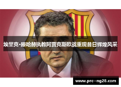 埃里克·滕哈赫执教阿贾克斯欧战重现昔日辉煌风采